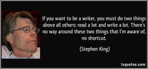 ... around these two things that I'm aware of, no shortcut. - Stephen King