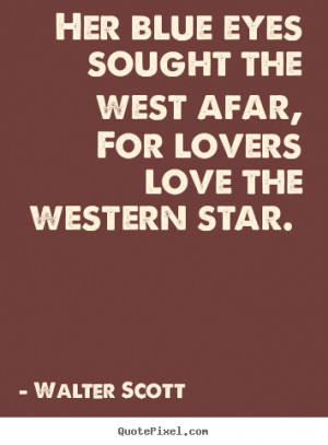 Quotes about love - Her blue eyes sought the west afar, for lovers ...