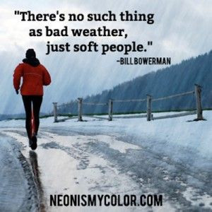 ... no such thing as bad weather just soft people bill bowerman # quotes