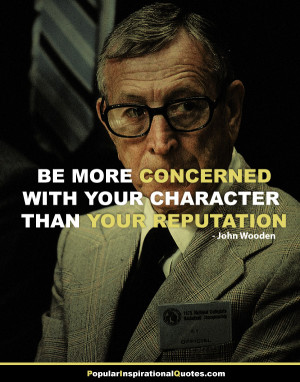... with your character than your reputation. -John Wooden character quote