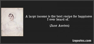large income is the best recipe for happiness I ever heard of