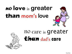 no love is greater than mom s love no care is greater than dad s care
