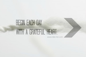Begin Each Day With a Grateful Heart. | TakeTen Daily Positive Quotes