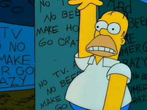 Homer: No TV and no beer make Homer something-something.Marg: Go crazy ...