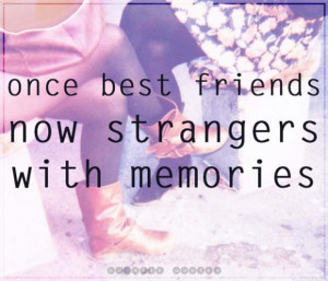 Once best friends, now strangers... - Curated Quotes