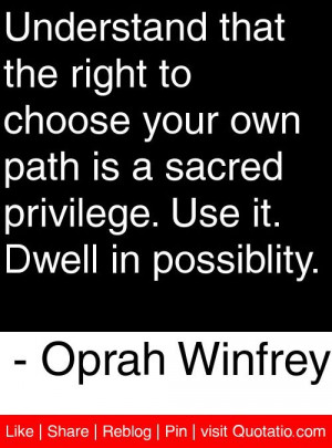 Understand that the right to choose your own path is a sacred ...