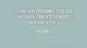 think I was programmed to do good things when I came into the majors ...