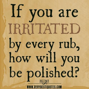 Rumi quotes if you are irritated quotes