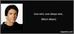 Love wins. Love always wins. - Mitch Albom