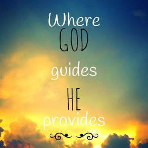 Where God guides He provides.