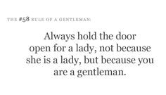 Always hold the door open for a lady, not because she is a lady, but ...