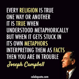 Joseph Campbell Quote - Every religion is true one way or another.