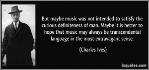 But maybe music was not intended to satisfy the curious definiteness ...