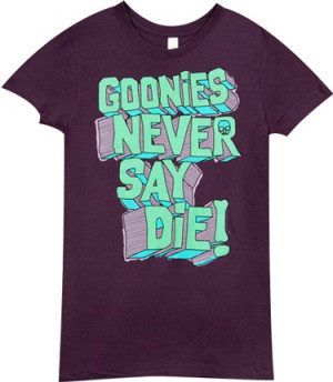 Goonies NEVER say Die!