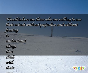 Freethinkers are those who are willing to use their minds without ...