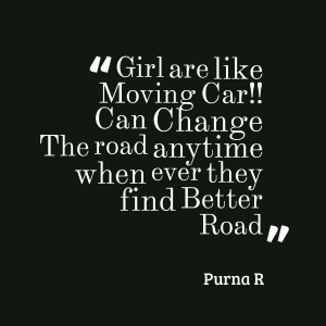 Quotes Picture: girl are like moving car!! can change the road anytime ...