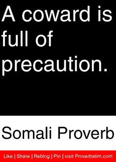 ... coward is full of precaution. - Somali Proverb #proverbs #quotes More