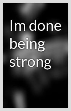done being strong today More
