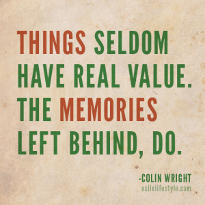 ... have real value. The memories left behind, do. Quote by Colin Wright