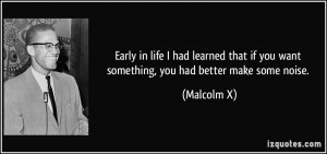 Early in life I had learned that if you want something, you had better ...