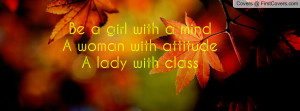 be a girl with a mind a woman with attitude a lady with class pictures