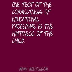 Maria Montessori One test of the correctness of Quote More