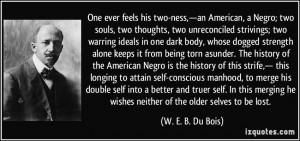 feels his two-ness,—an American, a Negro; two souls, two thoughts ...