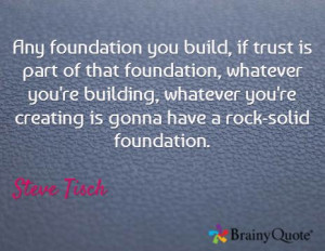 ... you're creating is gonna have a rock-solid foundation. / Steve Tisch