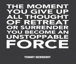The moment you give up all thought of retreat or surrender you become ...