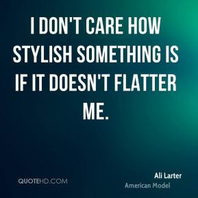 Ali Larter - I don't care how stylish something is if it doesn't ...