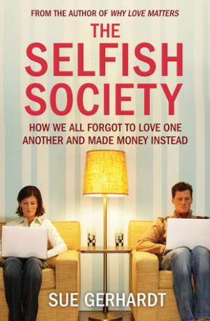 The Selfish Society: How We All Forgot to Love One Another and Made ...