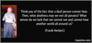 ... see and cannot hear another world all around us? - Frank Herbert