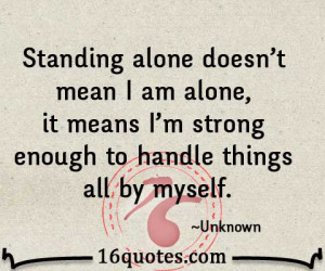 ... am alone, it means I'm strong enough to handle things all by myself