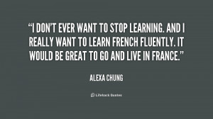 don't ever want to stop learning. And I really want to learn French ...
