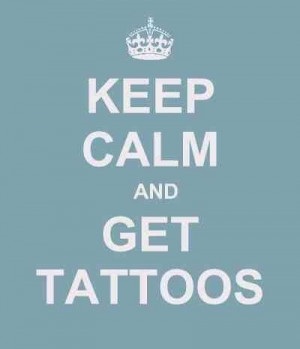 Keep calm and get tattoos!