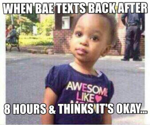 When bae texts back after 8 hours and thinks it's okay. Memes, Funny ...