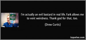 ... allows me to vent weirdness. Thank god for that, too. - Drew Curtis