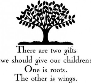 There Are Two Gifts We Should Give Our Children One Is Roots