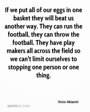 Victor Abiamiri - If we put all of our eggs in one basket they will ...