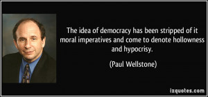 ... and come to denote hollowness and hypocrisy. - Paul Wellstone
