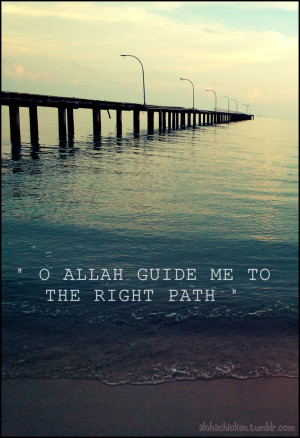 Oh ALLAH guide me to the right path