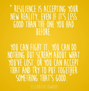 resilience is accepting your new reality, even if it's less good ...