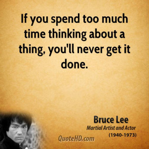 If you spend too much time thinking about a thing, you'll never get it ...