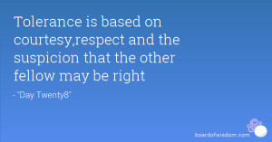 Tolerance is based on courtesy,respect and the suspicion that the ...