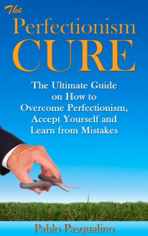 ... Mistakes (Perfectionism, Overcoming Perfectionism, ... Cure