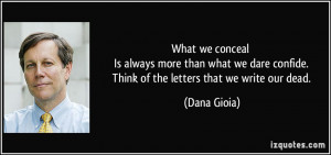 What we conceal Is always more than what we dare confide. Think of the ...