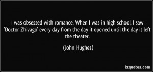 ... the day it opened until the day it left the theater. - John Hughes