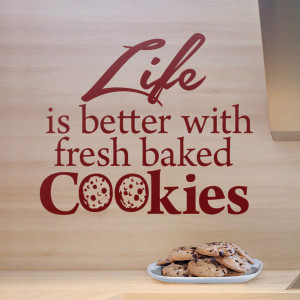 Life is better with fresh baked cookies. Wall Quote