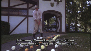 Carl Spackler: Cinderella story. Outta nowhere. A former greenskeeper ...