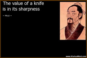 The value of a knife is in its sharpness - Mozi Quotes - StatusMind ...
